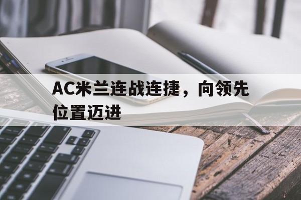 关于AC米兰连战连捷,向领先位置迈进的信息 关于AC米兰连战连捷,向领先位置迈进的信息